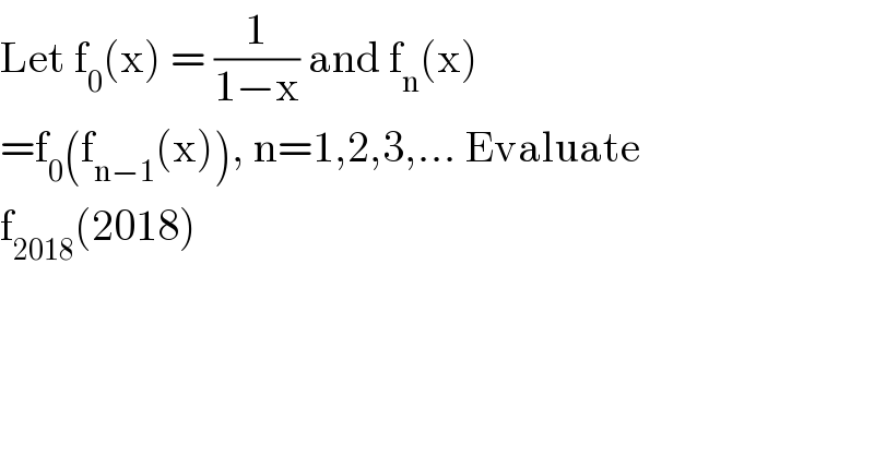 Let f_0 (x) = (1/(1−x)) and f_n (x)  =f_0 (f_(n−1) (x)), n=1,2,3,... Evaluate  f_(2018) (2018)  