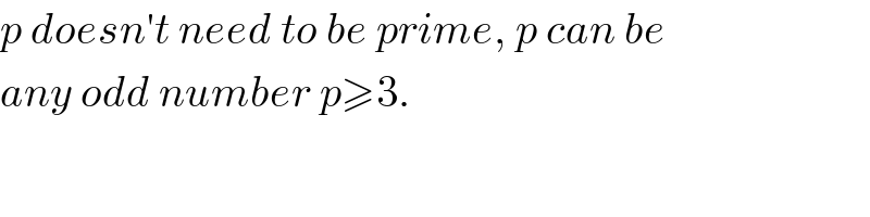 p doesn′t need to be prime, p can be  any odd number p≥3.  
