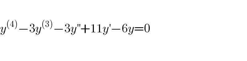   y^((4)) −3y^((3)) −3y^(′′) +11y^′ −6y=0  