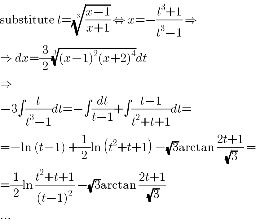 substitute t=(((x−1)/(x+1)))^(1/3)  ⇔ x=−((t^3 +1)/(t^3 −1)) ⇒  ⇒ dx=(3/2)(((x−1)^2 (x+2)^4 ))^(1/3) dt  ⇒  −3∫(t/(t^3 −1))dt=−∫(dt/(t−1))+∫((t−1)/(t^2 +t+1))dt=  =−ln (t−1) +(1/2)ln (t^2 +t+1) −(√3)arctan ((2t+1)/( (√3))) =  =(1/2)ln ((t^2 +t+1)/((t−1)^2 )) −(√3)arctan ((2t+1)/( (√3)))  ...  