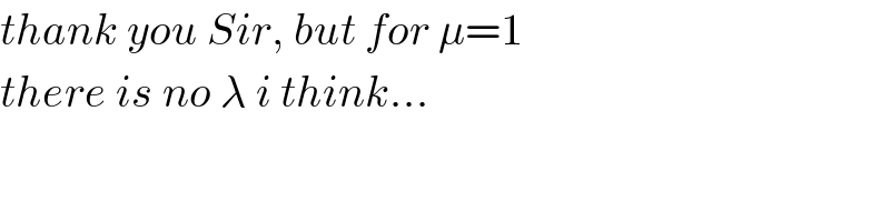 thank you Sir, but for μ=1  there is no λ i think...  