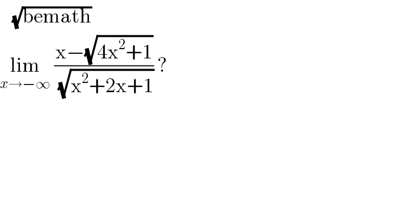    (√(bemath))  lim_(x→−∞)  ((x−(√(4x^2 +1)))/( (√(x^2 +2x+1)))) ?  