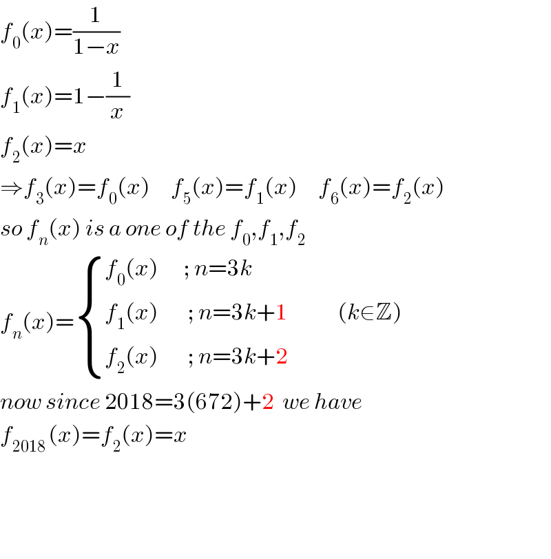 f_0 (x)=(1/(1−x))  f_1 (x)=1−(1/x)  f_2 (x)=x  ⇒f_3 (x)=f_0 (x)     f_5 (x)=f_1 (x)     f_6 (x)=f_2 (x)  so f_n (x) is a one of the f_0 ,f_1 ,f_2   f_n (x)= { ((f_0 (x)      ; n=3k)),((f_1 (x)       ; n=3k+1            (k∈Z))),((f_2 (x)       ; n=3k+2)) :}  now since 2018=3(672)+2  we have  f_(2018 ) (x)=f_2 (x)=x        