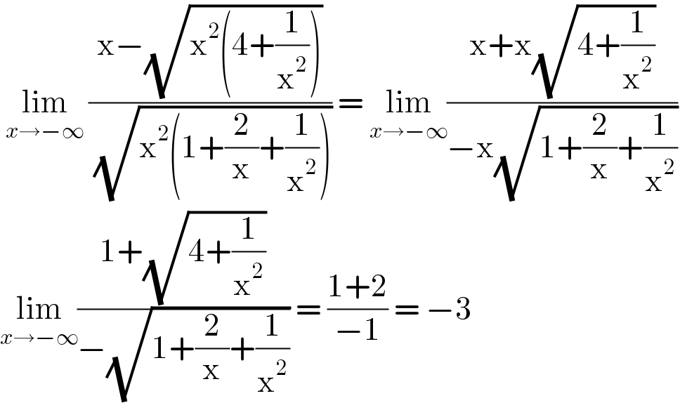  lim_(x→−∞)  ((x−(√(x^2 (4+(1/x^2 )))))/( (√(x^2 (1+(2/x)+(1/x^2 )))))) = lim_(x→−∞) ((x+x(√(4+(1/x^2 ))))/(−x(√(1+(2/x)+(1/x^2 )))))  lim_(x→−∞) ((1+(√(4+(1/x^2 ))))/(−(√(1+(2/x)+(1/x^2 ))))) = ((1+2)/(−1)) = −3  