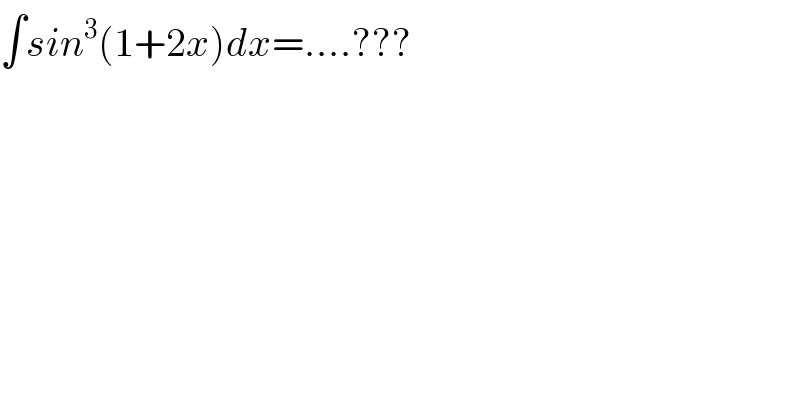 ∫sin^3 (1+2x)dx=....???  
