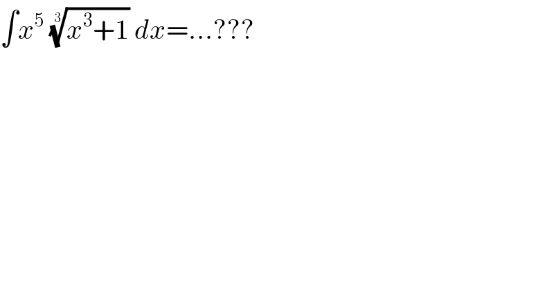 ∫x^5  ((x^3 +1))^(1/3)  dx=...???  