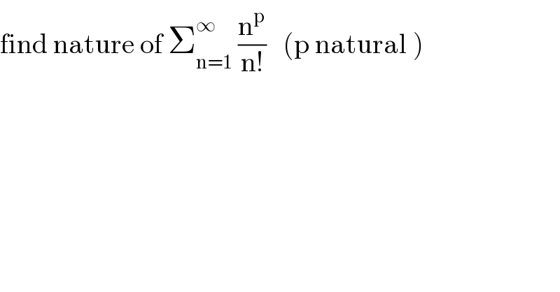 find nature of Σ_(n=1) ^∞  (n^p /(n!))   (p natural )  