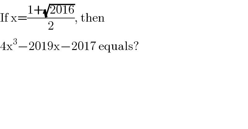 If x=((1+(√(2016)))/2), then  4x^3 −2019x−2017 equals?  