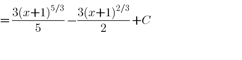 = ((3(x+1)^(5/3) )/5) −((3(x+1)^(2/3) )/2) +C   