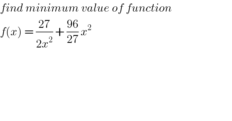 find minimum value of function  f(x) = ((27)/(2x^2 )) + ((96)/(27)) x^2   