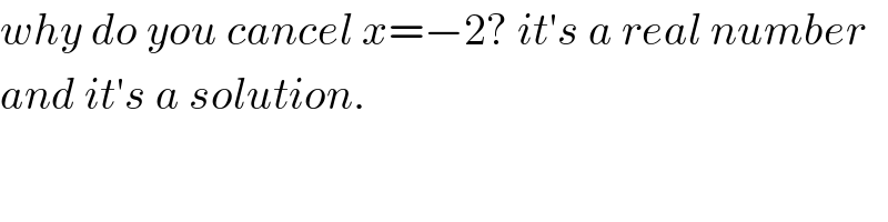 why do you cancel x=−2? it′s a real number  and it′s a solution.  