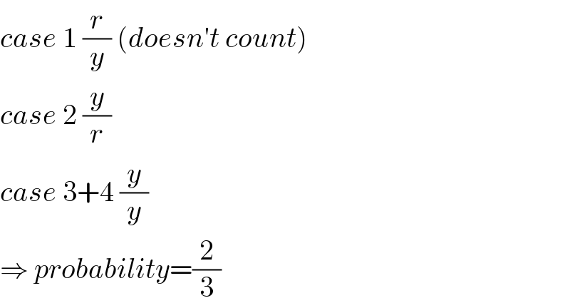 case 1 (r/y) (doesn′t count)  case 2 (y/r)  case 3+4 (y/y)  ⇒ probability=(2/3)  