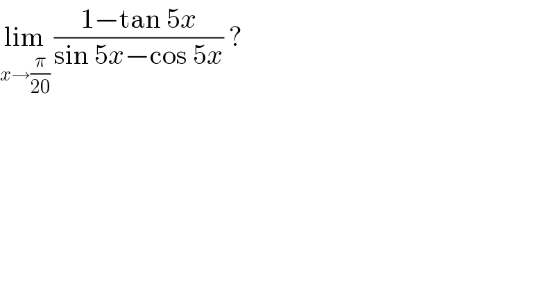 lim_(x→(π/(20)))  ((1−tan 5x)/(sin 5x−cos 5x)) ?  