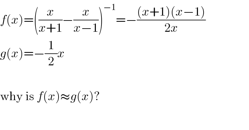 f(x)=((x/(x+1))−(x/(x−1)))^(−1) =−(((x+1)(x−1))/(2x))  g(x)=−(1/2)x     why is f(x)≈g(x)?  