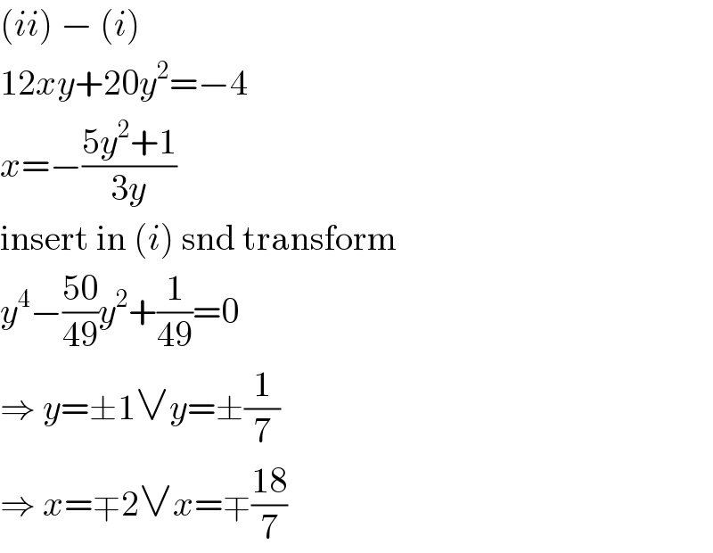 (ii) − (i)  12xy+20y^2 =−4  x=−((5y^2 +1)/(3y))  insert in (i) snd transform  y^4 −((50)/(49))y^2 +(1/(49))=0  ⇒ y=±1∨y=±(1/7)  ⇒ x=∓2∨x=∓((18)/7)  