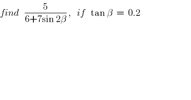 find   (5/(6+7sin 2β)) ,   if   tan β  =  0.2  