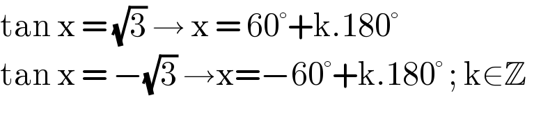 tan x = (√3) → x = 60°+k.180°  tan x = −(√3) →x=−60°+k.180° ; k∈Z  