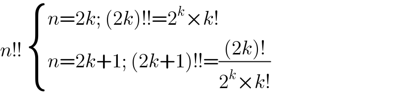 n!!  { ((n=2k; (2k)!!=2^k ×k!)),((n=2k+1; (2k+1)!!=(((2k)!)/(2^k ×k!)))) :}  