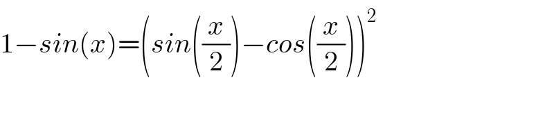 1−sin(x)=(sin((x/2))−cos((x/2)))^2   
