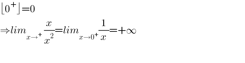 ⌊0^+ ⌋=0  ⇒lim_(x→^+ )  (x/x^2 )=lim_(x→0^+ ) (1/x)=+∞    