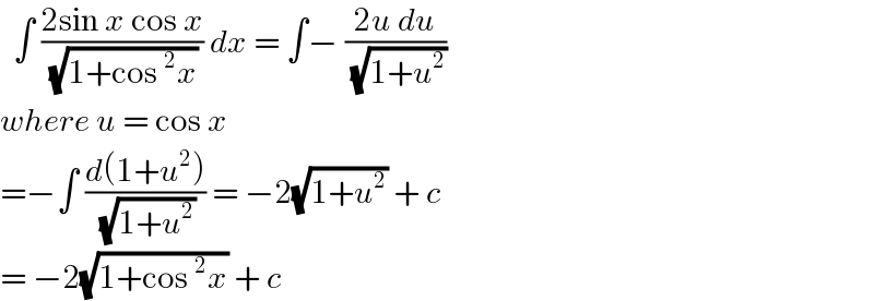   ∫ ((2sin x cos x)/( (√(1+cos^2 x)))) dx = ∫− ((2u du)/( (√(1+u^2 ))))  where u = cos x  =−∫ ((d(1+u^2 ))/( (√(1+u^2 )))) = −2(√(1+u^2 )) + c  = −2(√(1+cos^2 x)) + c   