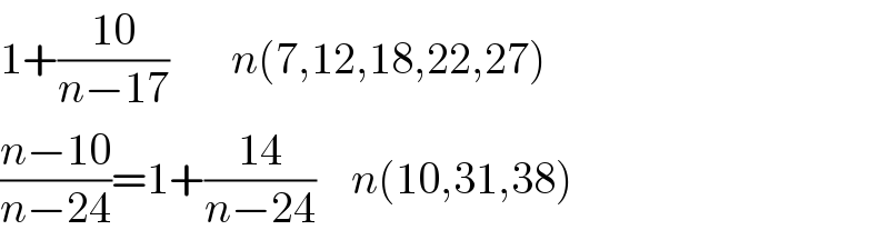 1+((10)/(n−17))       n(7,12,18,22,27)  ((n−10)/(n−24))=1+((14)/(n−24))    n(10,31,38)  