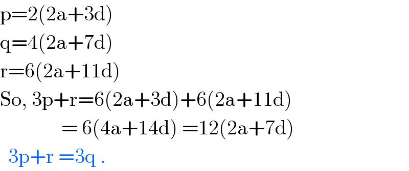 p=2(2a+3d)  q=4(2a+7d)  r=6(2a+11d)  So, 3p+r=6(2a+3d)+6(2a+11d)                 = 6(4a+14d) =12(2a+7d)    3p+r =3q .  