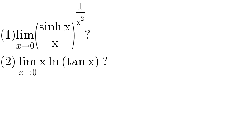 (1)lim_(x→0) (((sinh x)/x))^(1/x^2 ) ?  (2) lim_(x→0)  x ln (tan x) ?  