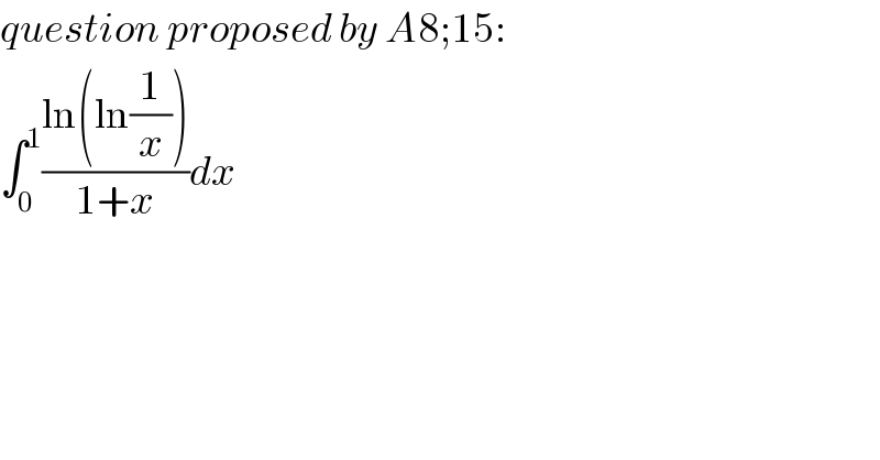 question proposed by A8;15:  ∫_0 ^1 ((ln(ln(1/x)))/(1+x))dx  