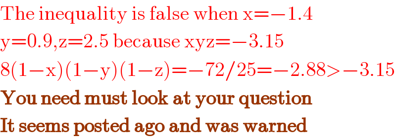 The inequality is false when x=−1.4  y=0.9,z=2.5 because xyz=−3.15  8(1−x)(1−y)(1−z)=−72/25=−2.88>−3.15  You need must look at your question   It seems posted ago and was warned  