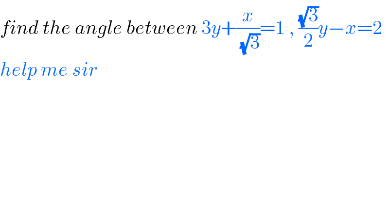 find the angle between 3y+(x/( (√3)))=1 , ((√3)/2)y−x=2  help me sir  