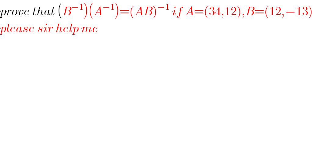 prove that (B^(−1) )(A^(−1) )=(AB)^(−1)  if A=(34,12),B=(12,−13)  please sir help me  