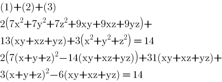 (1)+(2)+(3)  2(7x^2 +7y^2 +7z^2 +9xy+9xz+9yz)+  13(xy+xz+yz)+3(x^2 +y^2 +z^2 ) = 14  2(7(x+y+z)^2 −14(xy+xz+yz))+31(xy+xz+yz)+  3(x+y+z)^2 −6(xy+xz+yz) = 14  