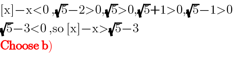[x]−x<0 ,(√5)−2>0,(√5)>0,(√5)+1>0,(√5)−1>0  (√5)−3<0 ,so [x]−x>(√5)−3  Choose b)  