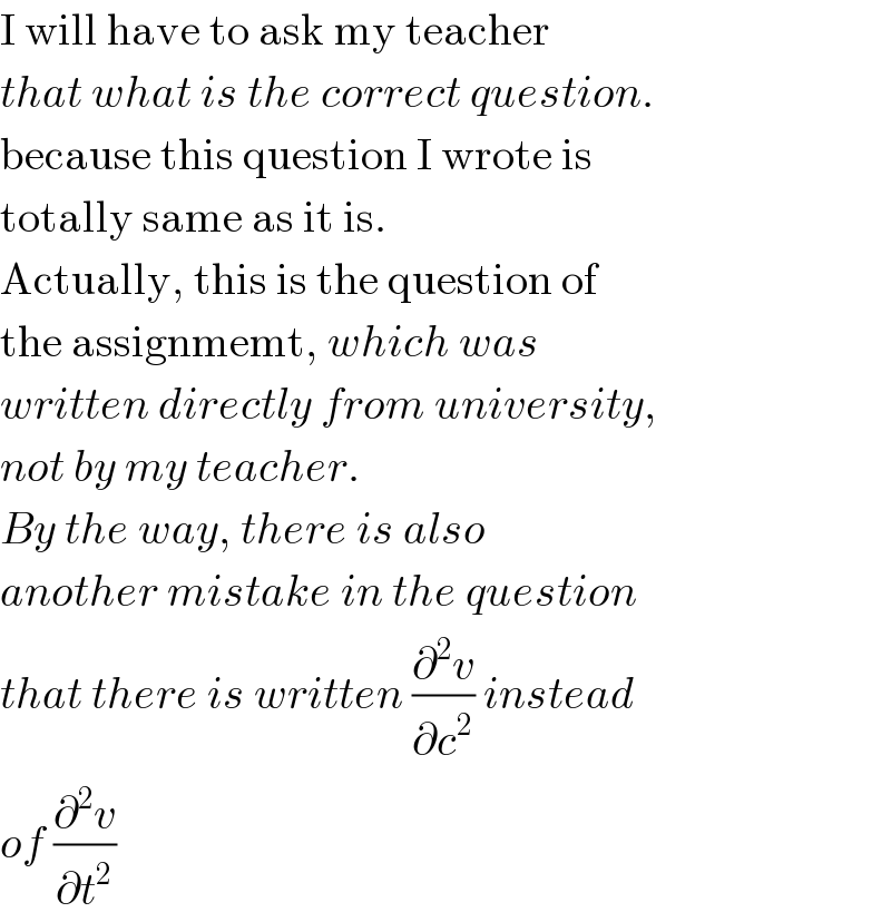 I will have to ask my teacher  that what is the correct question.  because this question I wrote is  totally same as it is.  Actually, this is the question of  the assignmemt, which was  written directly from university,  not by my teacher.  By the way, there is also  another mistake in the question  that there is written (∂^2 v/∂c^2 ) instead  of (∂^2 v/∂t^2 )  