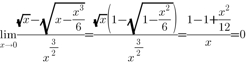 lim_(x→0) (((√x)−(√(x−(x^3 /6))))/x^(3/2) )=(((√x)(1−(√(1−(x^2 /6) ))))/x^(3/2) )=((1−1+(x^2 /(12)))/x)=0  