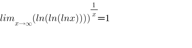 lim_(x→∞) (ln(ln(lnx))))^(1/x) =1  