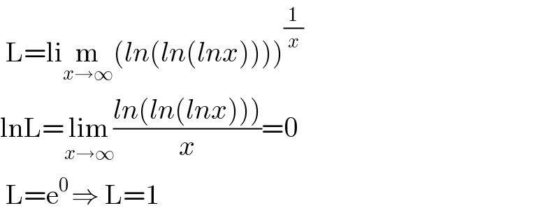  L=lim_(x→∞) (ln(ln(lnx))))^(1/x)   lnL=lim_(x→∞) ((ln(ln(lnx))))/x)=0   L=e^(0 ) ⇒ L=1  