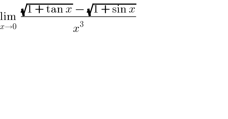 lim_(x→0)   (((√(1 + tan x)) − (√(1 + sin x)))/x^3 )  
