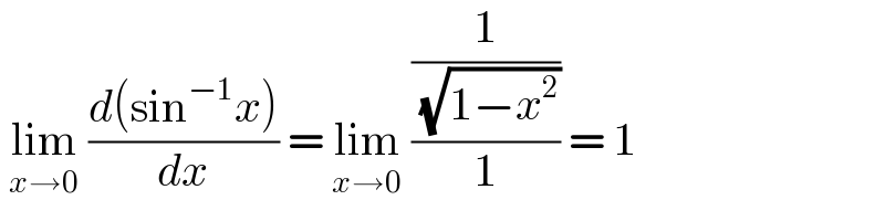  lim_(x→0)  ((d(sin^(−1) x))/dx) = lim_(x→0)  ((1/( (√(1−x^2 ))))/1) = 1  