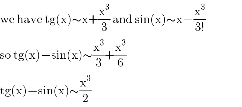 we have tg(x)∼x+(x^3 /3) and sin(x)∼x−(x^3 /(3!))  so tg(x)−sin(x)∼(x^3 /3)+(x^3 /6)  tg(x)−sin(x)∼(x^3 /2)  