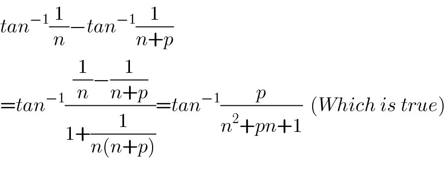 tan^(−1) (1/n)−tan^(−1) (1/(n+p))  =tan^(−1) (((1/n)−(1/(n+p)))/(1+(1/(n(n+p)))))=tan^(−1) (p/(n^2 +pn+1))  (Which is true)    