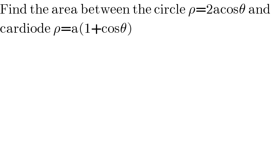 Find the area between the circle ρ=2acosθ and   cardiode ρ=a(1+cosθ)  