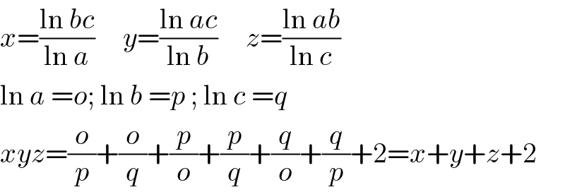 x=((ln bc)/(ln a))     y=((ln ac)/(ln b))     z=((ln ab)/(ln c))  ln a =o; ln b =p ; ln c =q  xyz=(o/p)+(o/q)+(p/o)+(p/q)+(q/o)+(q/p)+2=x+y+z+2  