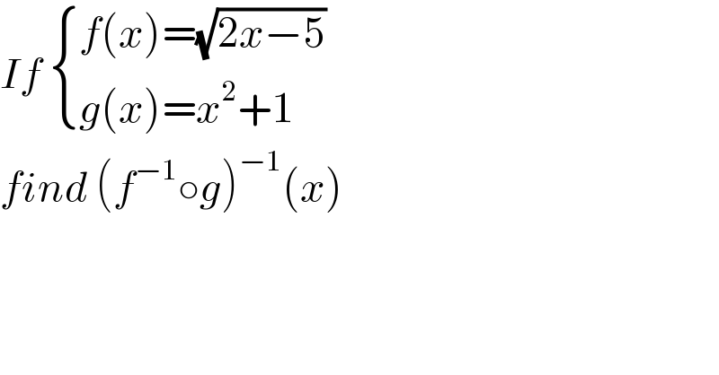If  { ((f(x)=(√(2x−5)))),((g(x)=x^2 +1)) :}  find (f^(−1) ○g)^(−1) (x)  