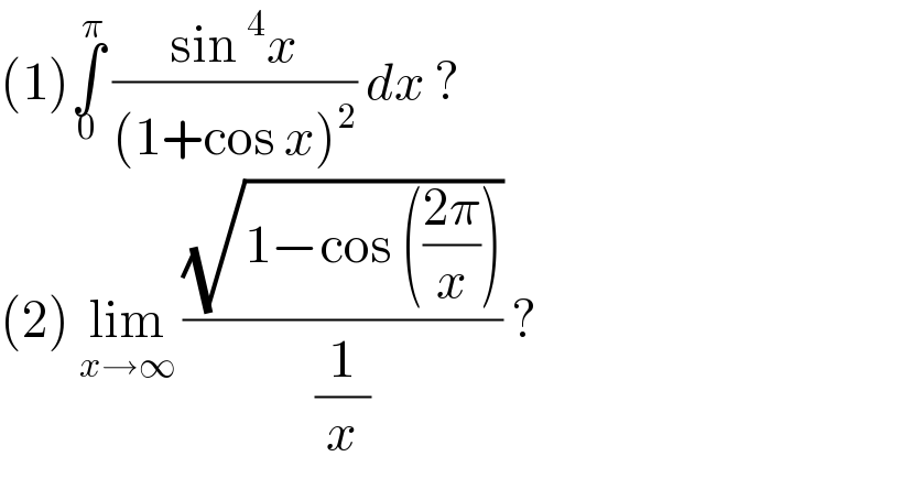 (1)∫_0 ^π  ((sin ^4 x)/((1+cos x)^2 )) dx ?  (2) lim_(x→∞)  ((√(1−cos (((2π)/x))))/(1/x)) ?  