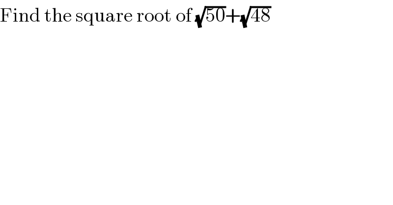 Find the square root of (√(50))+(√(48))  