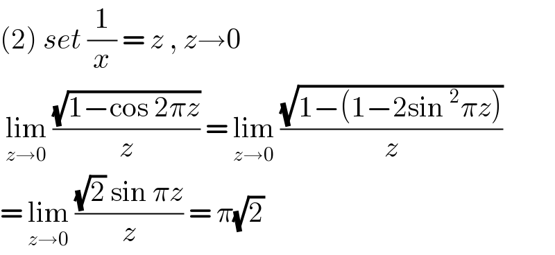 (2) set (1/x) = z , z→0   lim_(z→0)  ((√(1−cos 2πz))/z) = lim_(z→0)  ((√(1−(1−2sin ^2 πz)))/z)  = lim_(z→0)  (((√2) sin πz)/z) = π(√2)  
