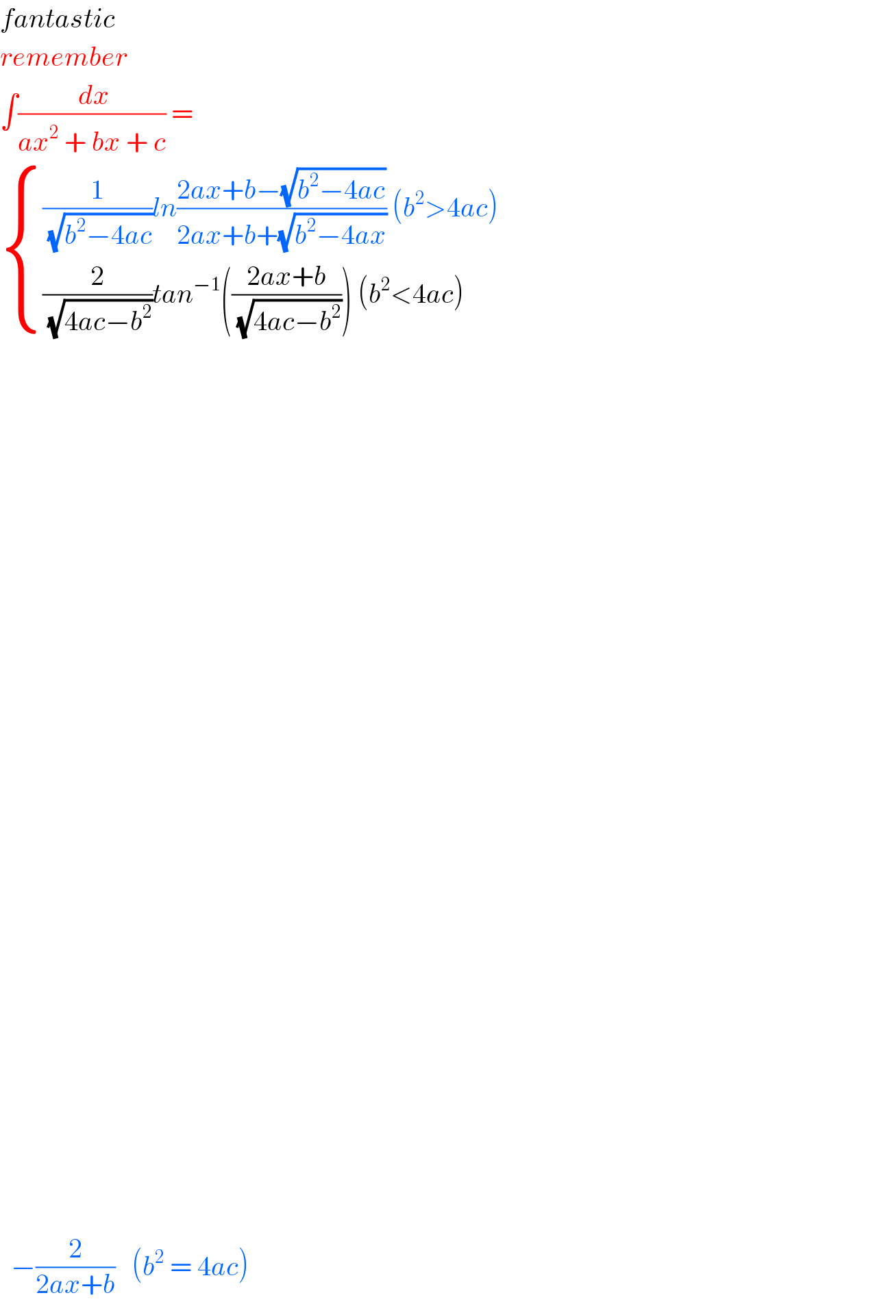 fantastic   remember  ∫(( dx)/(ax^2  + bx + c)) =   { (((1/( (√(b^2 −4ac))))ln((2ax+b−(√(b^2 −4ac)))/(2ax+b+(√(b^2 −4ax)))) (b^2 >4ac))),(((2/( (√(4ac−b^2 ))))tan^(−1) (((2ax+b)/( (√(4ac−b^2 ))))) (b^2 <4ac))) :}      −(2/(2ax+b))   (b^2  = 4ac)  