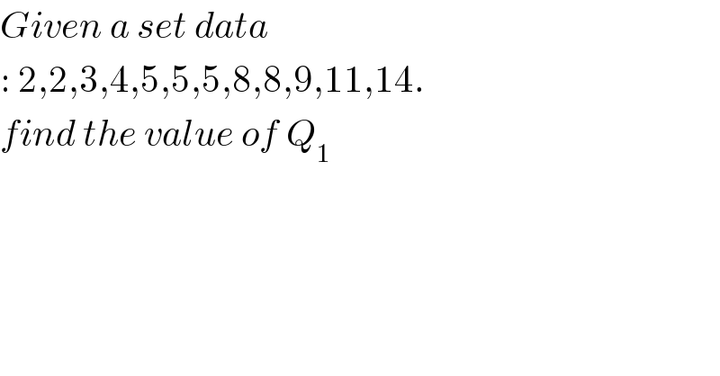 Given a set data    : 2,2,3,4,5,5,5,8,8,9,11,14.  find the value of Q_1   
